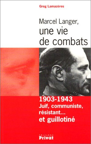 Marcel Langer, une vie de combats : juif, communiste, résistant... et guillotiné, (1903-1943)
