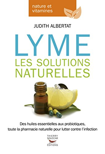 Lyme : les solutions naturelles : des huiles essentielles aux probiotiques, toute la pharmacie natur