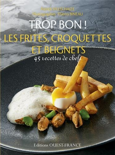 Trop bon ! Les frites, croquettes et beignets : 45 recettes de chefs