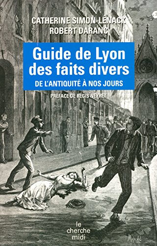 Guide de Lyon des faits divers : de l'Antiquité à nos jours