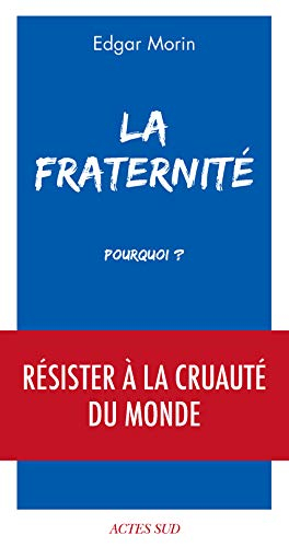 La fraternité, pourquoi ? : résister à la cruauté du monde