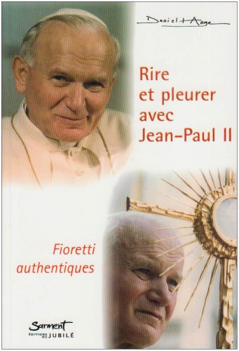 Rire et pleurer avec Jean-Paul II : fioretti authentiques