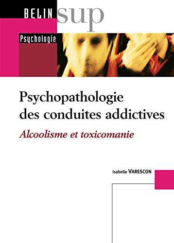 Psychopathologie des conduites addictives : alcoolisme et toxicomanie