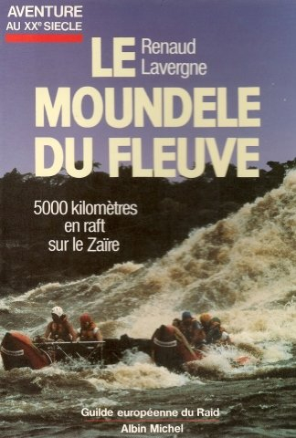 Le Moundele du fleuve : cinq mille kilomètres en raft sur le Zaïre