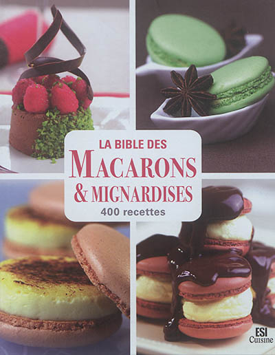 La bible des macarons & mignardises : 400 recettes