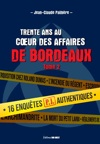 Trente ans au coeur des affaires de Bordeaux. Vol. 2. 16 enquêtes authentiques menées par la PJ de B