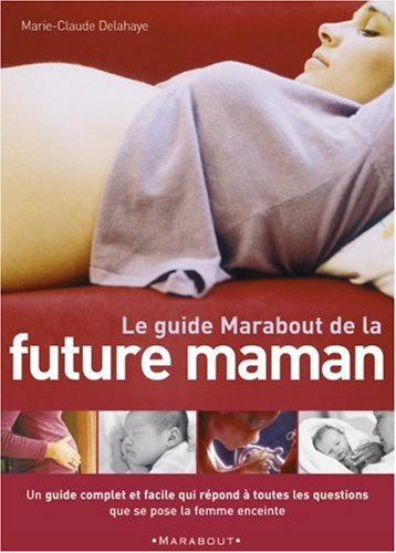 Le guide Marabout de la future maman : un guide complet et facile qui répond à toutes les questions 