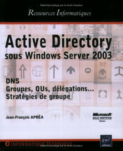 Active Directory : sous Windows Server 2003 : DNS, Groupes, Ous, délégations, stratégies de groupe