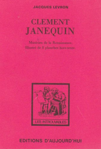 Clément Janequin, musicien de la Renaissance : essai sur sa vie et ses amis
