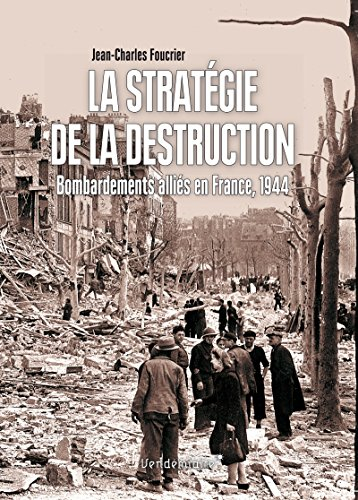 La stratégie de la destruction : bombardements alliés en France, 1944