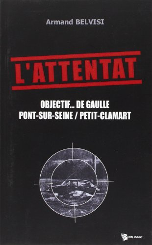 L'attentat : objectif... de Gaulle : Pont-sur-Seine, Petit-Clamart