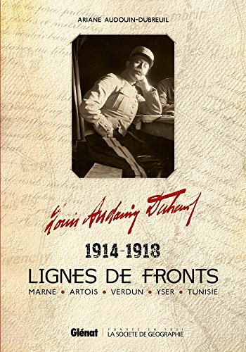 Louis Audouin-Dubreuil : lignes de fronts, 1914-1918 : Marne, Artois, Verdun, Yser, Tunisie