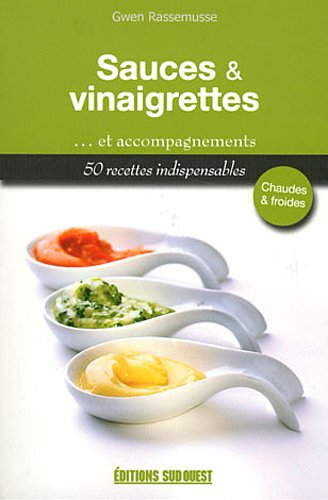 Sauces & vinaigrettes : et accompagnements : 50 recettes indispensables, chaudes & froides