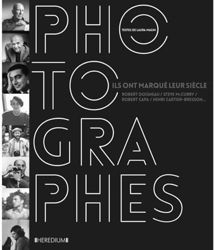 Photographes : ils ont marqué leur siècle : Robert Doisneau, Steve McCurry, Robert Capa, Henri Carti