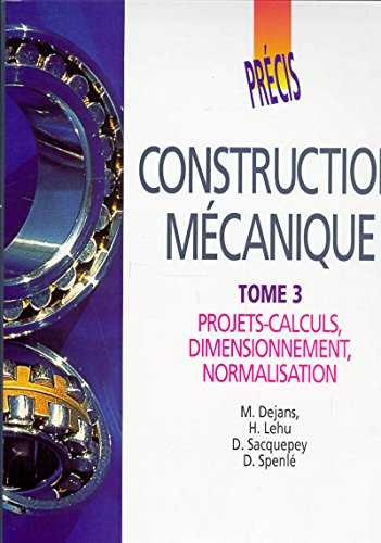Construction mécanique. Vol. 3. Projets-calculs, dimensionnement, normalisation