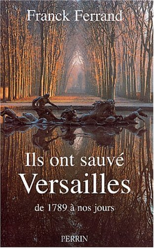 Comment Versailles fut sauvé : de 1789 à nos jours - Franck Ferrand