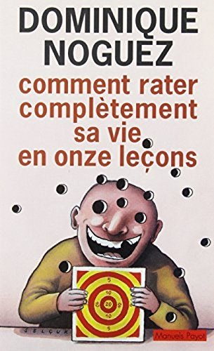 Comment rater complètement sa vie : en onze leçons