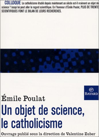 Un objet de science, le catholicisme : réflexions autour de l'oeuvre d'Émile Poulat