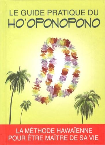 Le guide pratique du Ho'oponopono : la méthode hawaïenne pour être maître de sa vie