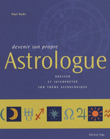 Devenir son propre astrologue : dresser et interpréter son thème astrologique