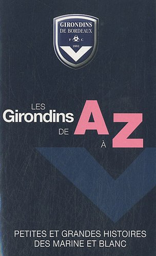 Les Girondins de A à Z : petites et grandes histoires des marine et blanc