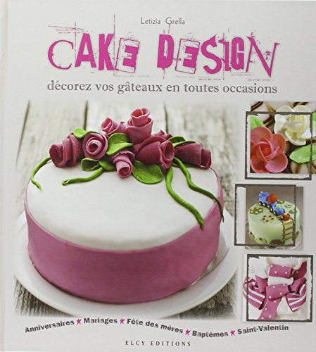 Cake design : décorez vos gâteaux en toutes occasions : anniversaires, mariages, fête des mères, bap