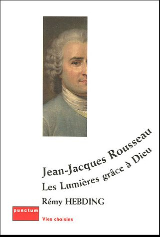 Jean-Jacques Rousseau : les Lumières grâce à Dieu