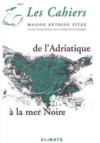 Cahiers de la Maison Antoine Vitez (Les), n° 5. De l'Adriatique à la mer Noire