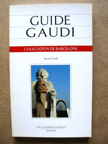 Guide Gaudi : l'exaltation de Barcelone