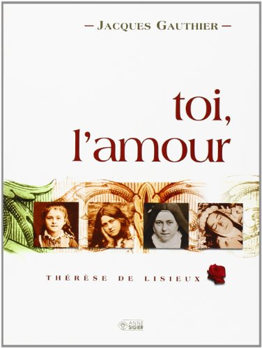 Toi, l'amour : Thérèse de Lisieux