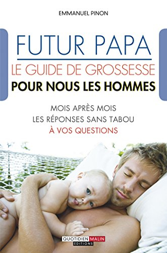 Futur papa : le guide de grossesse pour nous les hommes : mois après mois, les réponses sans tabou à