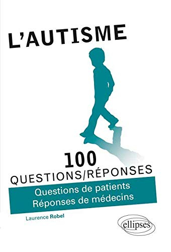 L'autisme : 100 questions-réponses : questions de patients, réponses de médecins