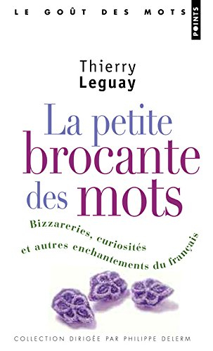 La petite brocante des mots : bizarreries, curiosités et autres enchantements du français
