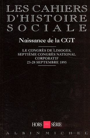 Cahiers d'histoire sociale, hors-série (Les). Naissance de la CGT : le Congrès de Limoges, septième 