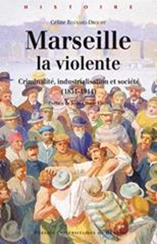 Marseille la violente : criminalité, industrialisation et société (1851-1914)