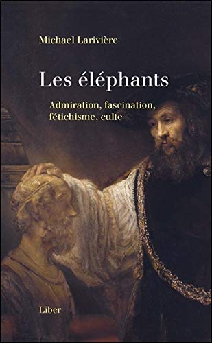 Les éléphants : admiration, fascination, fétichisme, culte