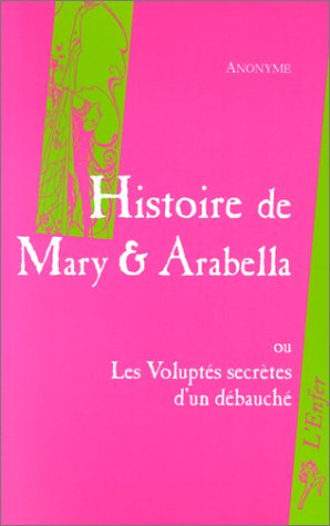Histoire de Mary et d'Arabella ou Les voluptés secrètes d'un débauché