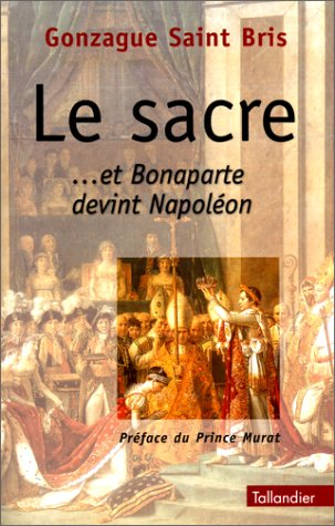 Le sacre de Napoléon : et Bonaparte devint Napoléon