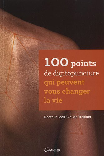 100 points de digitopuncture qui peuvent vous changer la vie