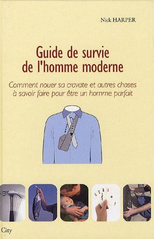 Guide de survie de l'homme moderne : comment nouer sa cravate et autres choses à savoir faire pour ê