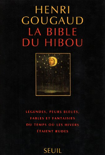 La Bible du hibou : légendes, peurs bleues, fables et fantaisies du temps où les hivers étaient rude