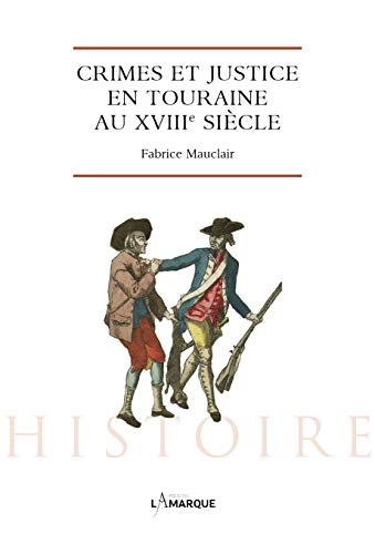 Crimes et justice en Touraine au XVIIIe siècle