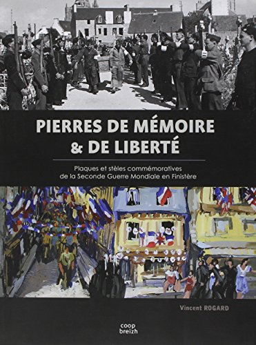 Pierres de mémoire & de liberté : plaques et stèles commémoratives de la Seconde Guerre mondiale en 