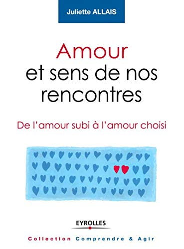 Amour et sens de nos rencontres : de l'amour subi à l'amour choisi