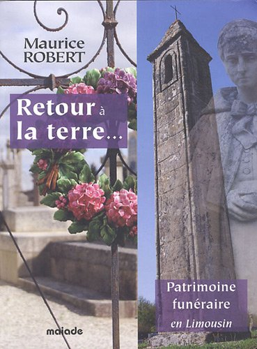 Retour à la terre... : patrimoine funéraire en Limousin : histoire, coutumes et croyances, symboliqu