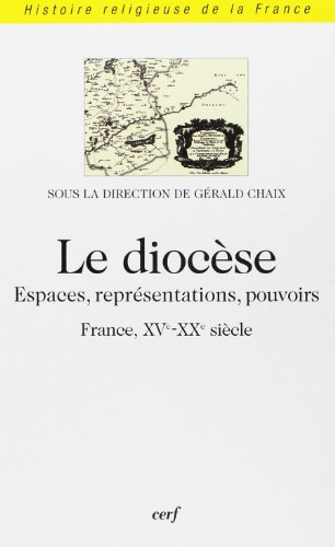 Le diocèse : espaces, représentations, pouvoirs (France, XVe-XXe siècle)