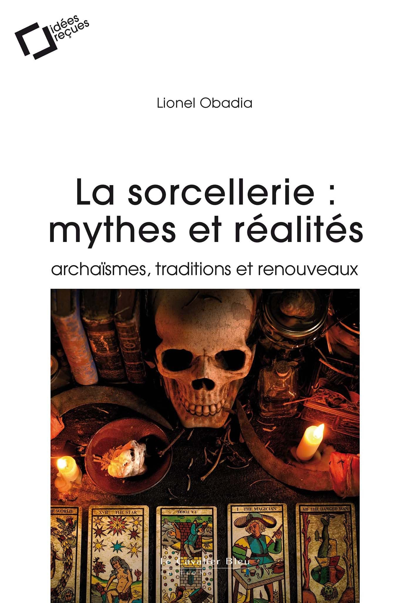 La sorcellerie : mythes et réalités : archaïsmes, traditions et renouveaux