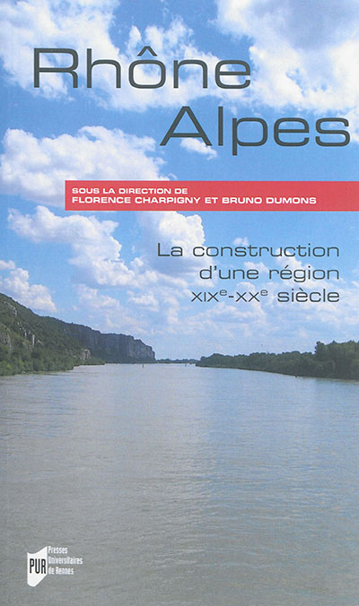 Rhône-Alpes : la construction d'une région : XIXe-XXe siècles