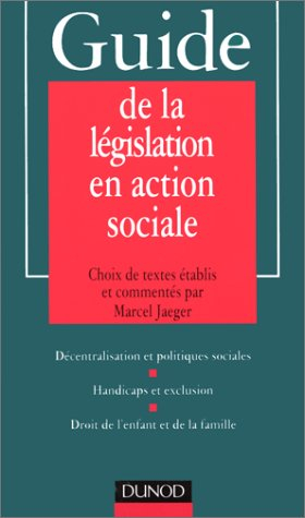 Guide de la législation en action sociale : décentralisation et politiques sociales, handicaps et ex