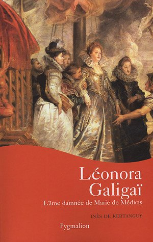 Leonora Galigaï : l'âme damnée de Marie de Médicis